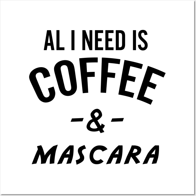 All I Need Is Coffee And Mascara Wall Art by animericans